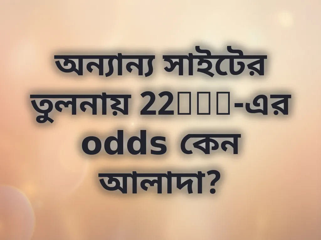 অন্যান্য সাইটের তুলনায় 22bet-এর odds কেন আলাদা?