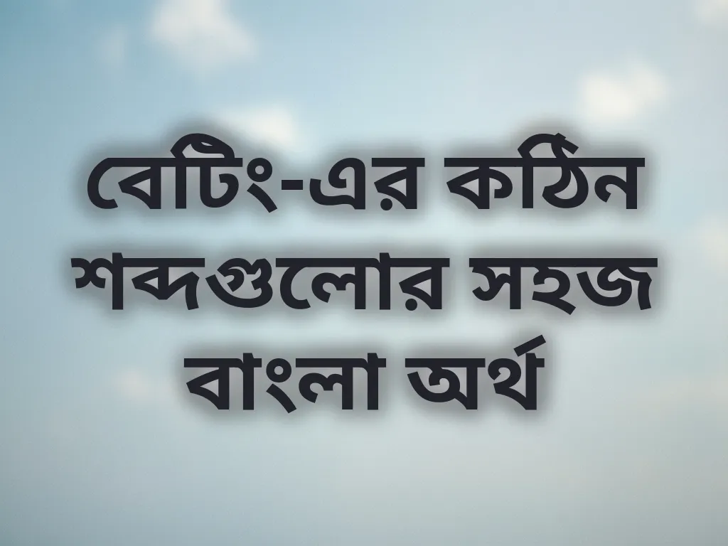 বেটিং-এর কঠিন শব্দগুলোর সহজ বাংলা অর্থ